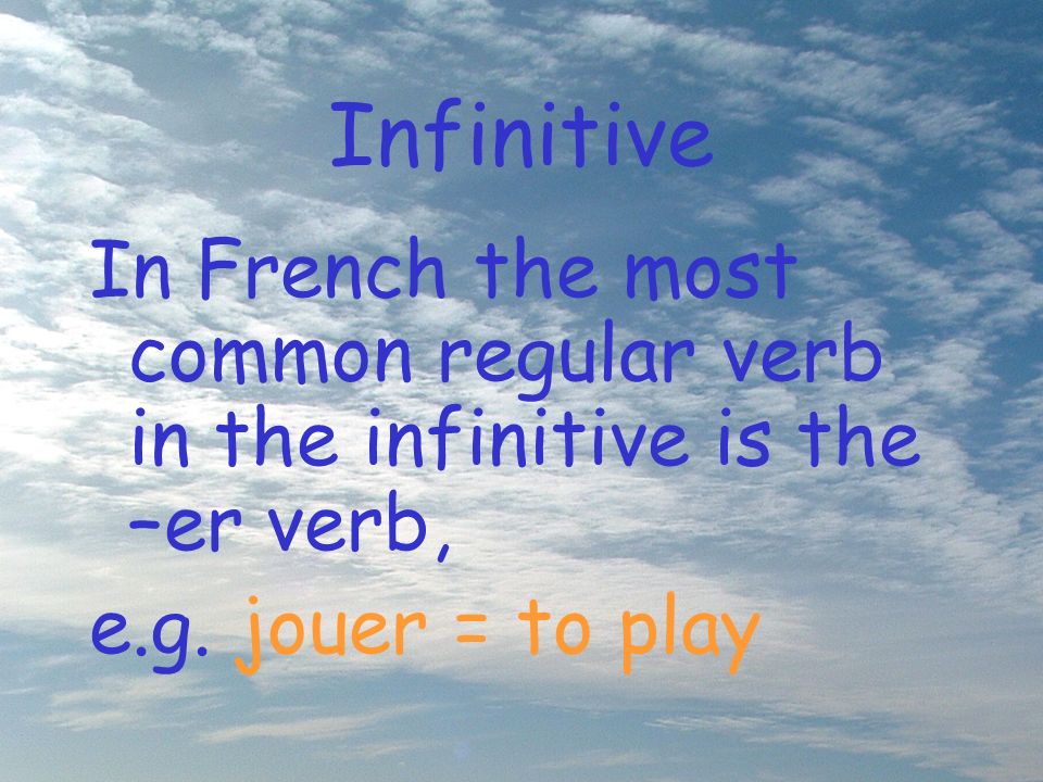 Infinitive In French the most common regular verb in the infinitive is the –er verb, e.g.
