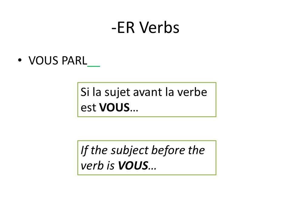 -ER Verbs VOUS PARL__ Si la sujet avant la verbe est VOUS… If the subject before the verb is VOUS…