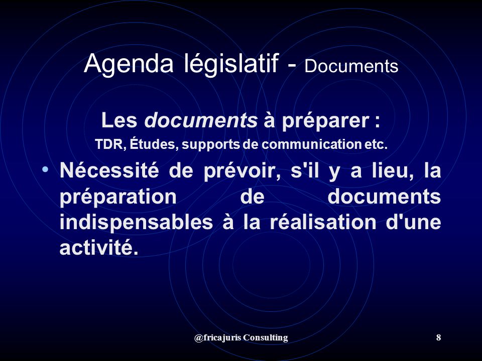 @fricajuris Consulting8 Agenda législatif - Documents Les documents à préparer : TDR, Études, supports de communication etc.