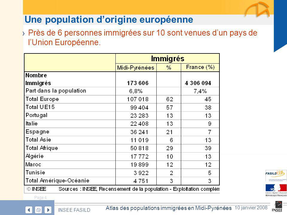 Page 4 Atlas des populations immigrées en Midi-Pyrénées INSEE FASILD 10 janvier 2008 Une population dorigine européenne Près de 6 personnes immigrées sur 10 sont venues dun pays de lUnion Européenne.