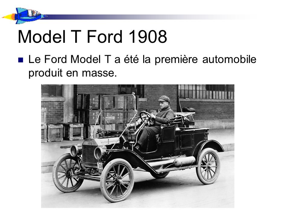 Model T Ford 1908 Le Ford Model T a été la première automobile produit en masse.
