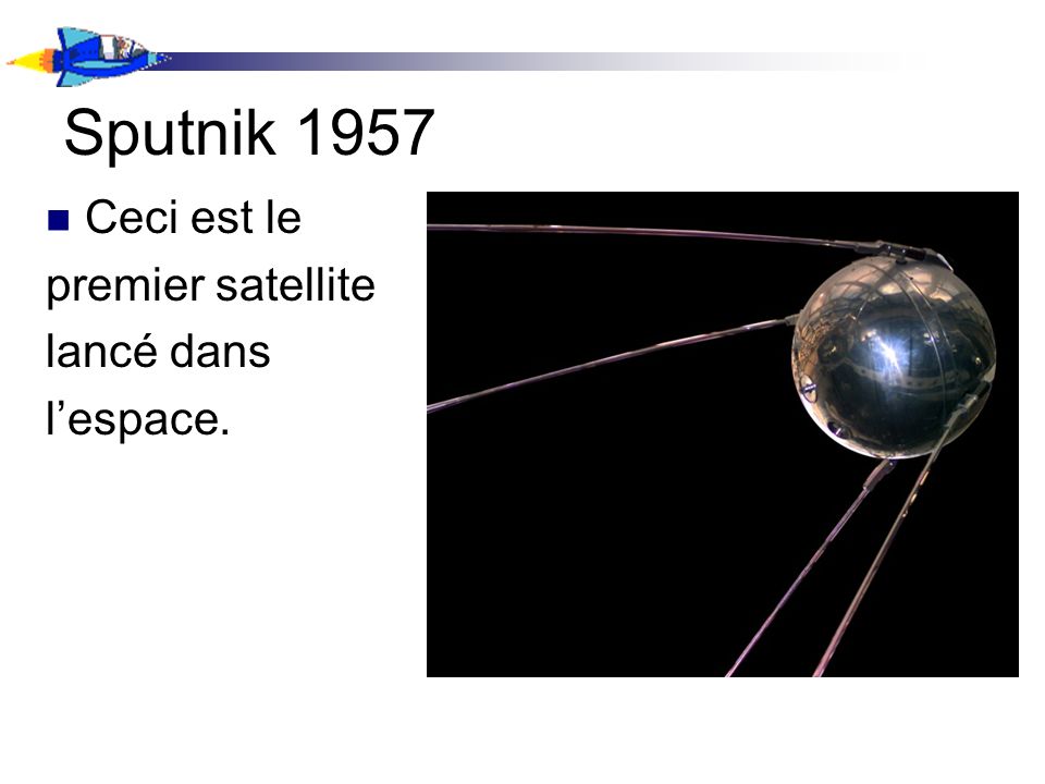 Sputnik 1957 Ceci est le premier satellite lancé dans lespace.