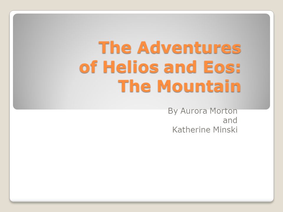 The Adventures of Helios and Eos: The Mountain By Aurora Morton and Katherine Minski