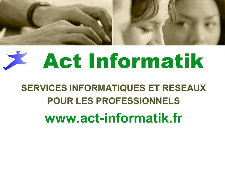 Act Informatik SERVICES INFORMATIQUES ET RESEAUX POUR LES PROFESSIONNELS