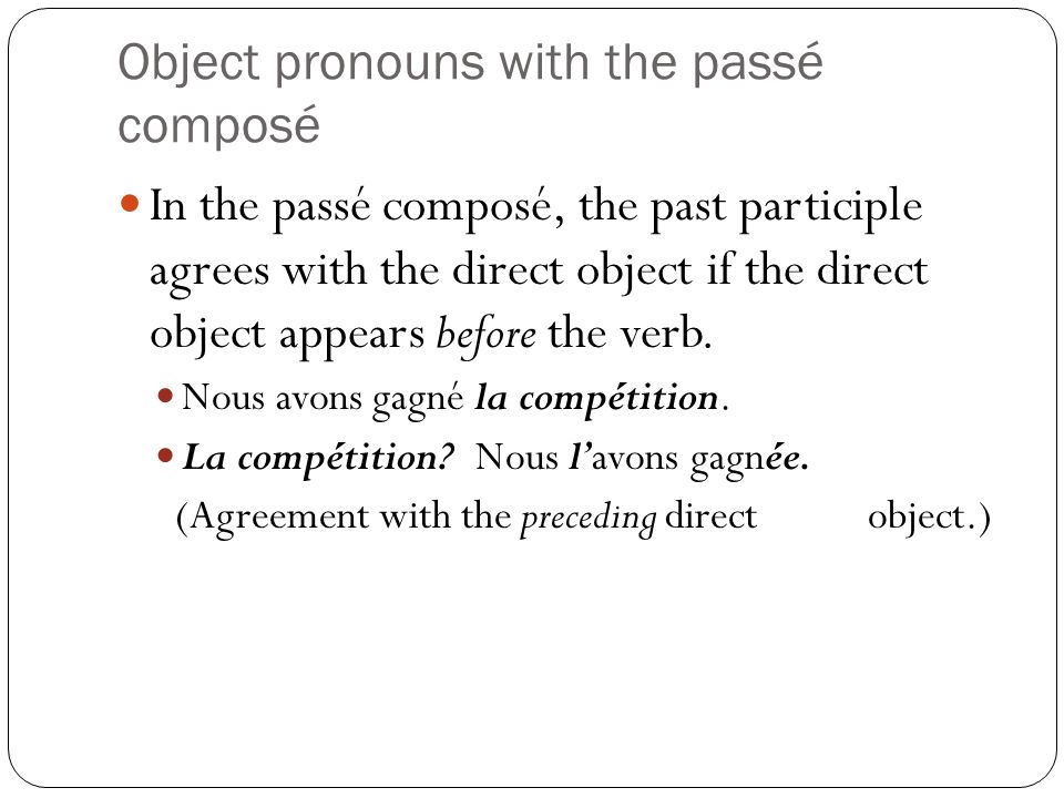 Object pronouns with the passé composé In the passé composé, the past participle agrees with the direct object if the direct object appears before the verb.