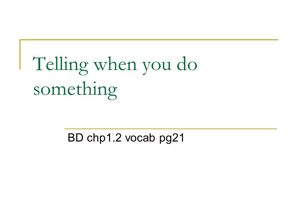 Telling when you do something BD chp1.2 vocab pg21