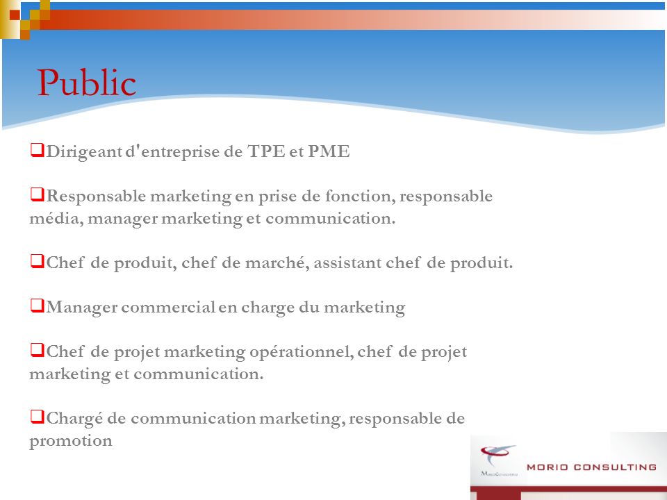 Public Dirigeant d entreprise de TPE et PME Responsable marketing en prise de fonction, responsable média, manager marketing et communication.