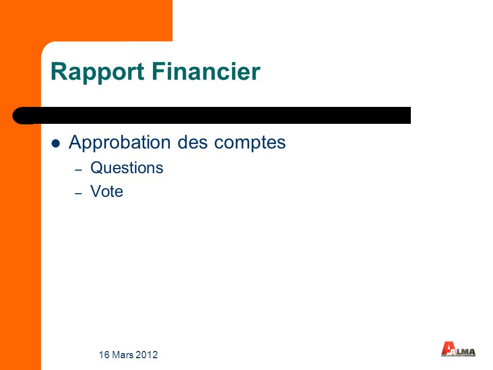 16 Mars 2012 Rapport Financier Approbation des comptes – Questions – Vote