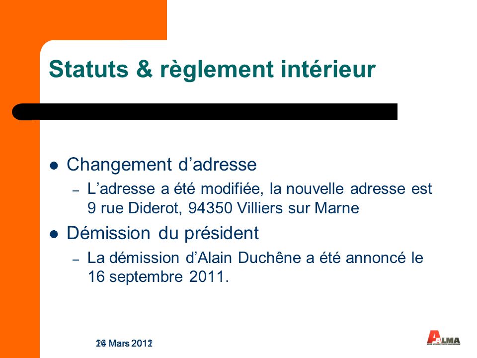 Statuts & règlement intérieur Changement dadresse – Ladresse a été modifiée, la nouvelle adresse est 9 rue Diderot, Villiers sur Marne Démission du président – La démission dAlain Duchêne a été annoncé le 16 septembre 2011.