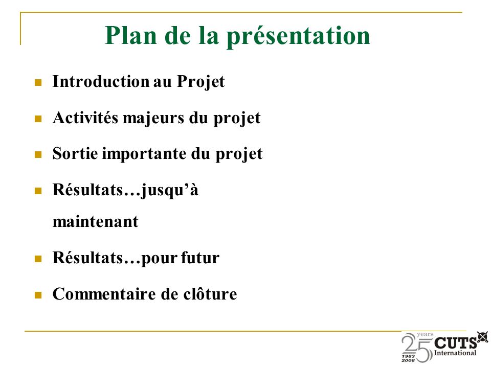 Plan de la présentation Introduction au Projet Activités majeurs du projet Sortie importante du projet Résultats…jusquà maintenant Résultats…pour futur Commentaire de clôture