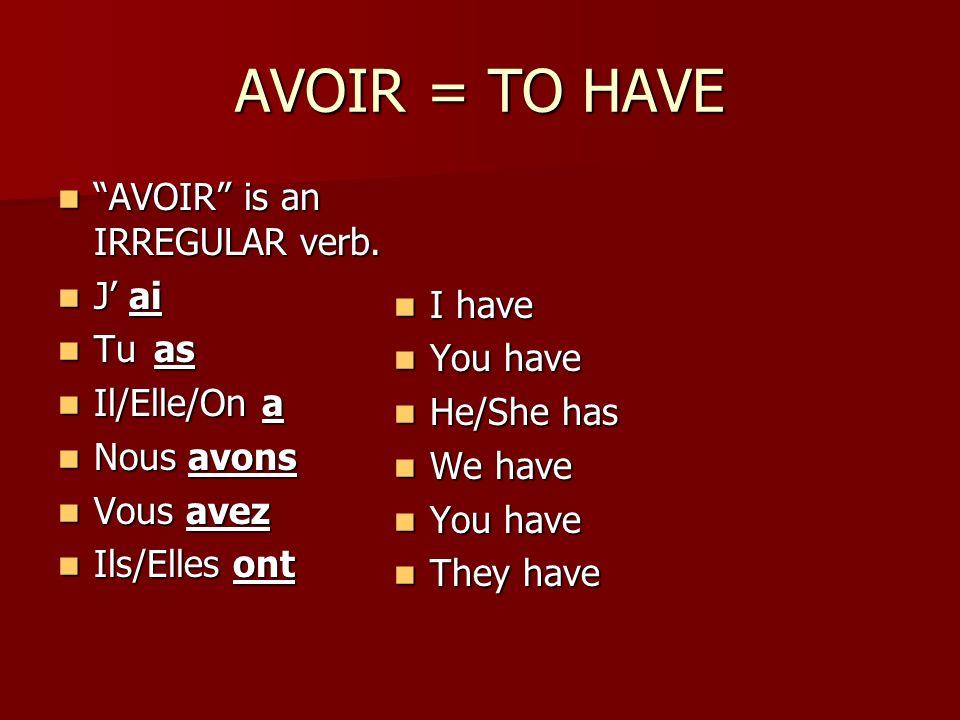 AVOIR= TO HAVE AVOIR is an IRREGULAR verb. AVOIR is an IRREGULAR verb.