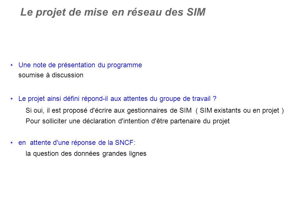 Le projet de mise en réseau des SIM Une note de présentation du programme soumise à discussion Le projet ainsi défini répond-il aux attentes du groupe de travail .
