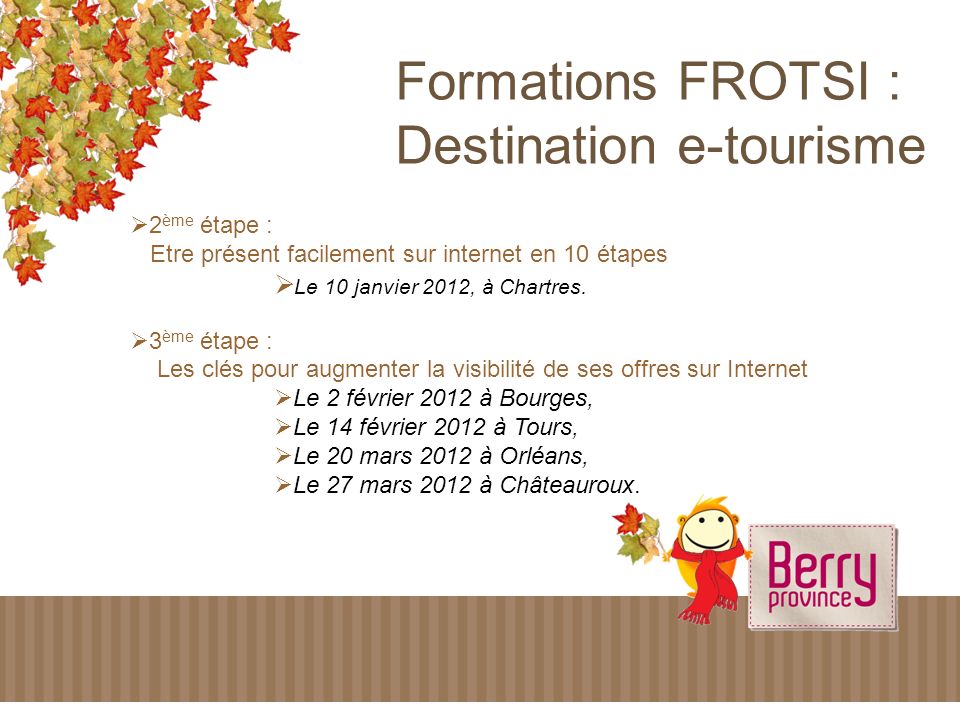 Formations FROTSI : Destination e-tourisme 2 ème étape : Etre présent facilement sur internet en 10 étapes Le 10 janvier 2012, à Chartres.