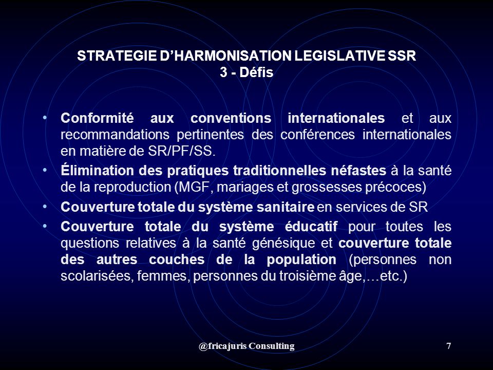 @fricajuris Consulting7 STRATEGIE DHARMONISATION LEGISLATIVE SSR 3 - Défis Conformité aux conventions internationales et aux recommandations pertinentes des conférences internationales en matière de SR/PF/SS.