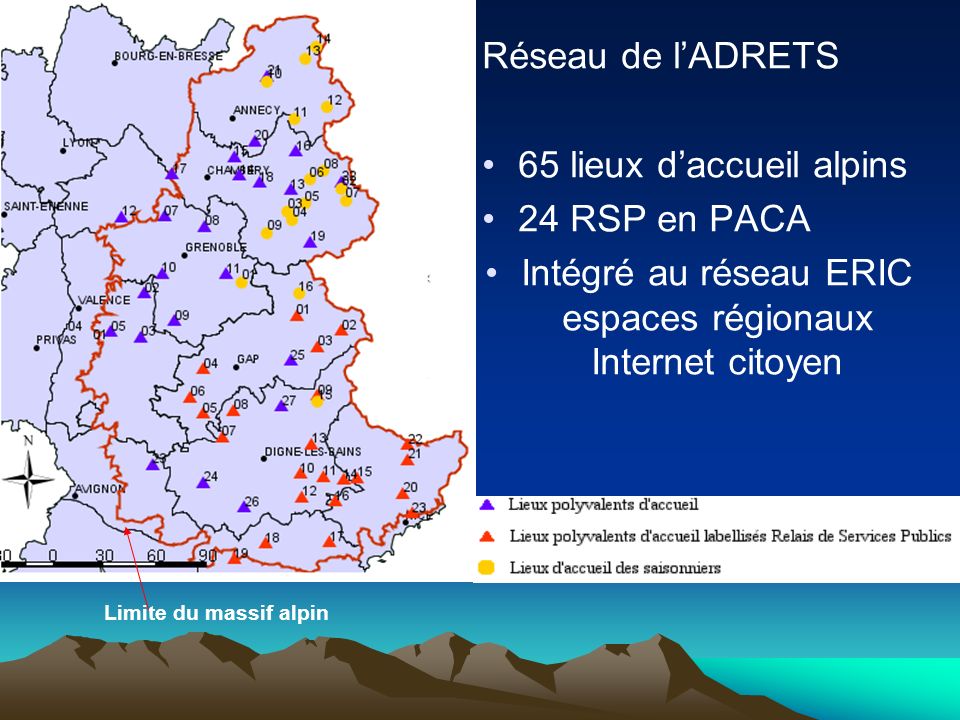 Limite du massif alpin Réseau de lADRETS 65 lieux daccueil alpins 24 RSP en PACA Intégré au réseau ERIC espaces régionaux Internet citoyen