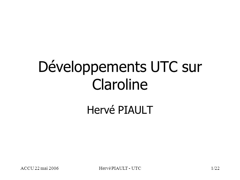 ACCU 22 mai 2006Hervé PIAULT - UTC1/22 Développements UTC sur Claroline Hervé PIAULT