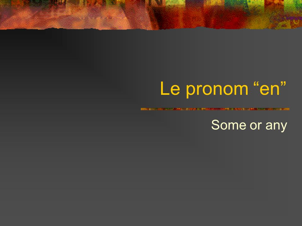 Le pronom en Some or any