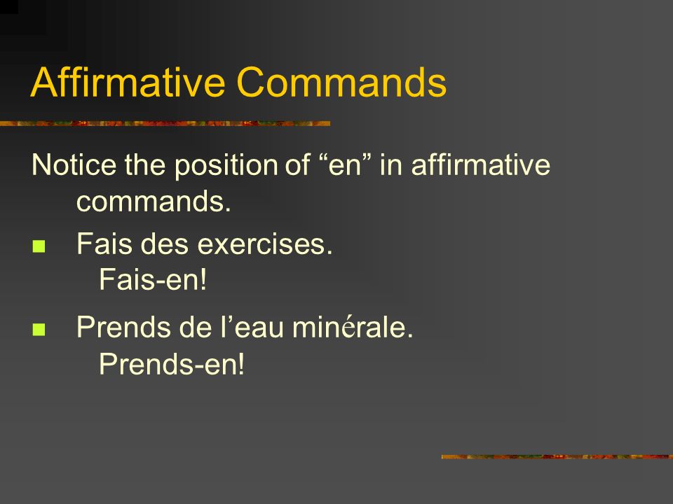 Affirmative Commands Notice the position of en in affirmative commands.