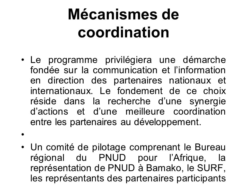 Mécanismes de coordination Le programme privilégiera une démarche fondée sur la communication et linformation en direction des partenaires nationaux et internationaux.