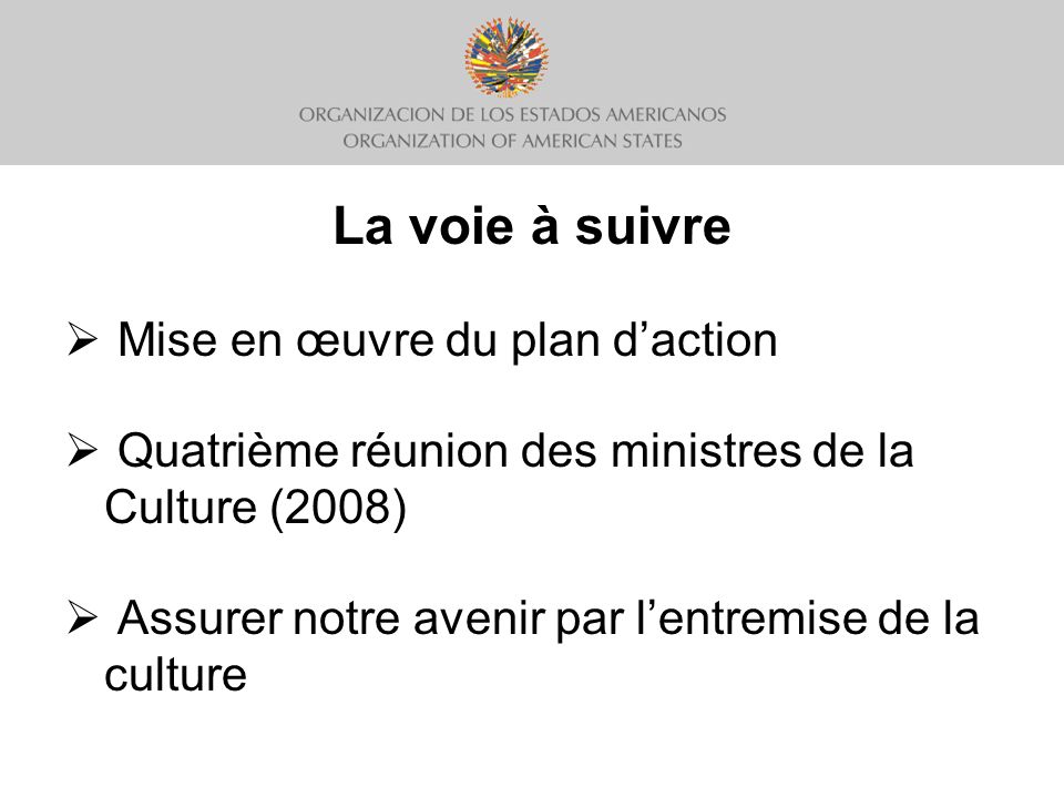 Mise en œuvre du plan daction Quatrième réunion des ministres de la Culture (2008) Assurer notre avenir par lentremise de la culture