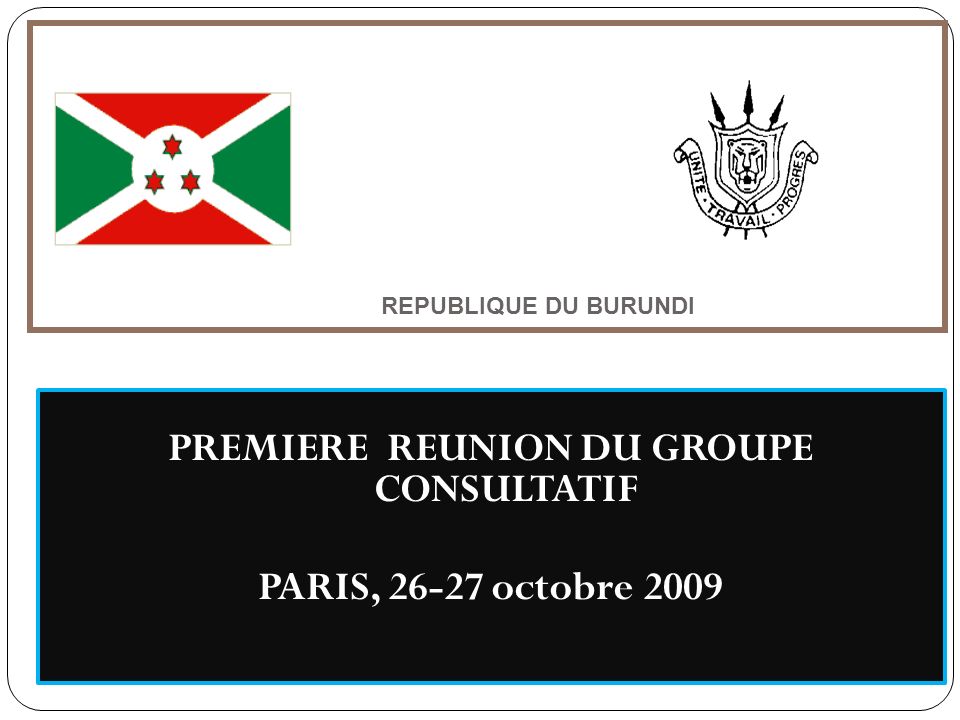 REPUBLIQUE DU BURUNDI PREMIERE REUNION DU GROUPE CONSULTATIF PARIS, octobre 2009
