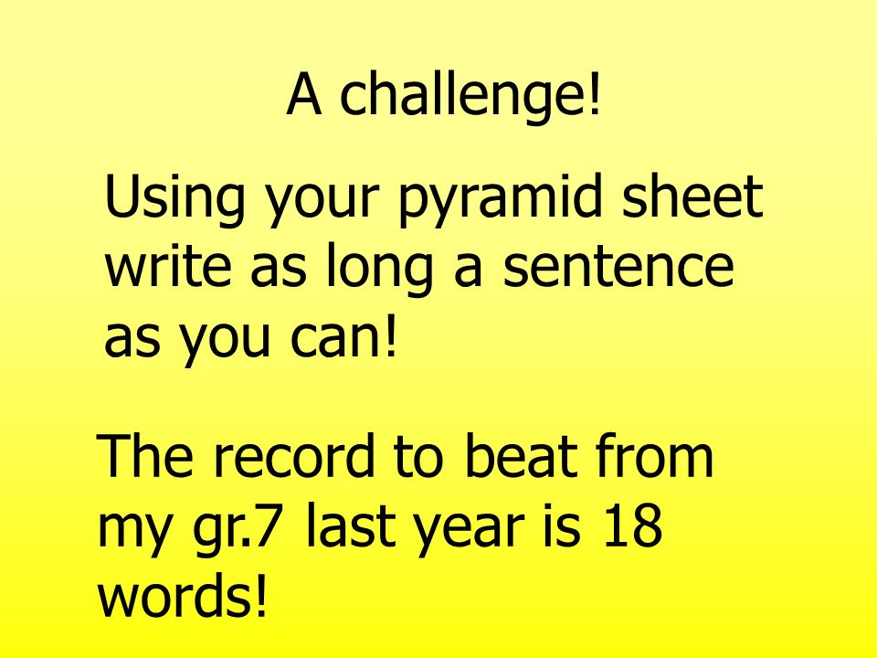 Using your pyramid sheet write as long a sentence as you can.