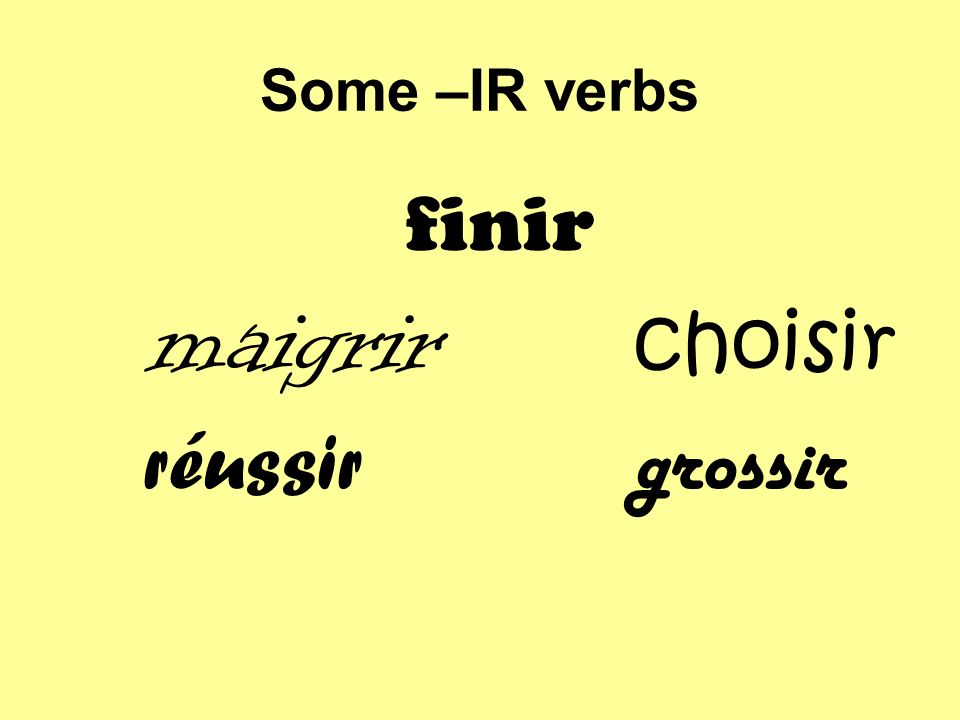 Some –IR verbs finir maigrir choisir réussir grossir