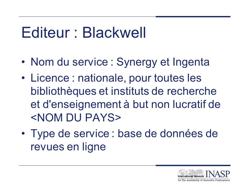 Editeur : Blackwell Nom du service : Synergy et Ingenta Licence : nationale, pour toutes les bibliothèques et instituts de recherche et d enseignement à but non lucratif de Type de service : base de données de revues en ligne