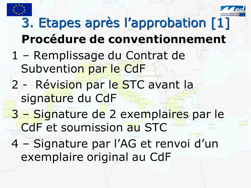 Procédure de conventionnement 1 – Remplissage du Contrat de Subvention par le CdF 2 - Révision par le STC avant la signature du CdF 3 – Signature de 2 exemplaires par le CdF et soumission au STC 4 – Signature par lAG et renvoi dun exemplaire original au CdF 3.