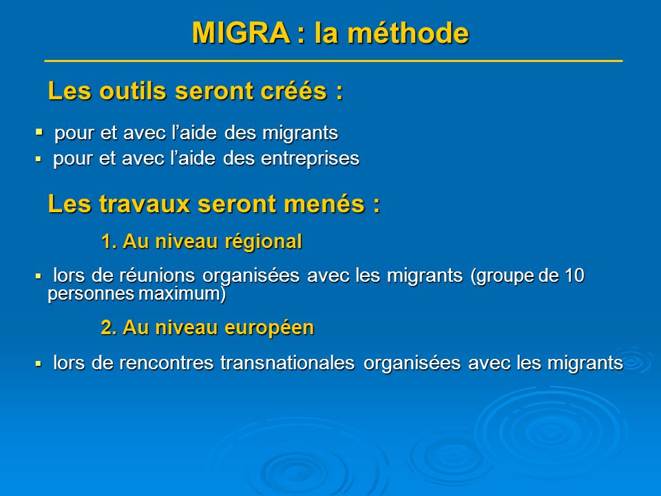 MIGRA : la méthode Les outils seront créés : pour et avec laide des migrants pour et avec laide des migrants pour et avec laide des entreprises pour et avec laide des entreprises Les travaux seront menés : 1.
