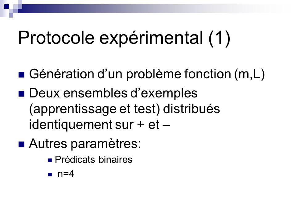 Protocole expérimental (1) Génération dun problème fonction (m,L) Deux ensembles dexemples (apprentissage et test) distribués identiquement sur + et – Autres paramètres: Prédicats binaires n=4