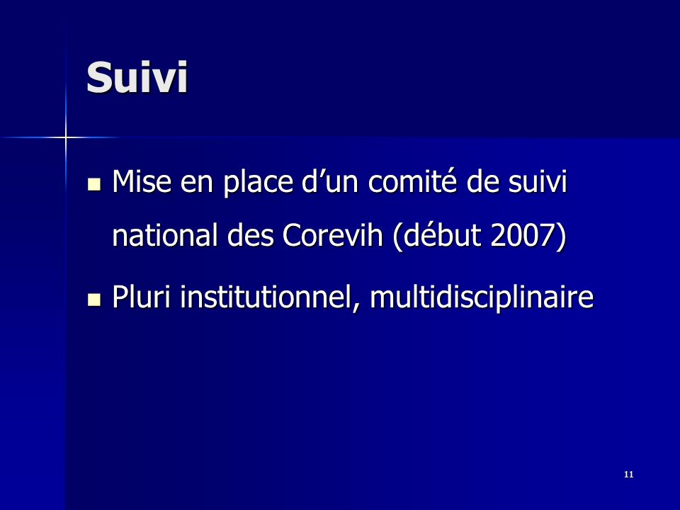 11 Suivi Mise en place dun comité de suivi national des Corevih (début 2007) Mise en place dun comité de suivi national des Corevih (début 2007) Pluri institutionnel, multidisciplinaire Pluri institutionnel, multidisciplinaire