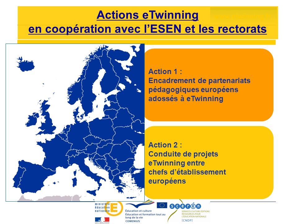 Action 1 : Encadrement de partenariats pédagogiques européens adossés à eTwinning Actions eTwinning en coopération avec lESEN et les rectorats Action 2 : Conduite de projets eTwinning entre chefs détablissement européens