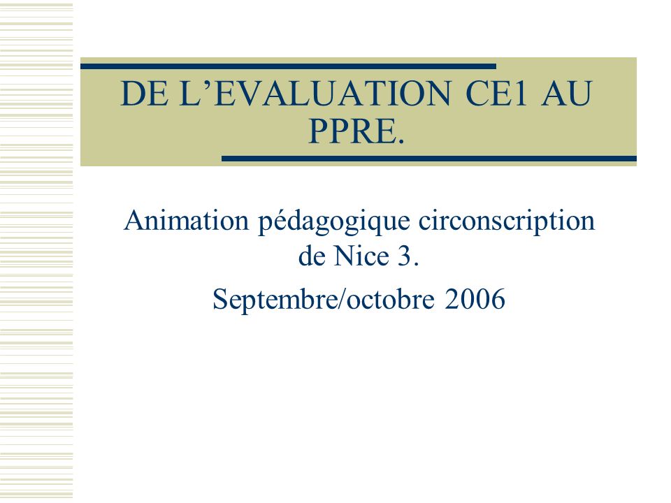 DE LEVALUATION CE1 AU PPRE. Animation pédagogique circonscription de Nice 3. Septembre/octobre 2006