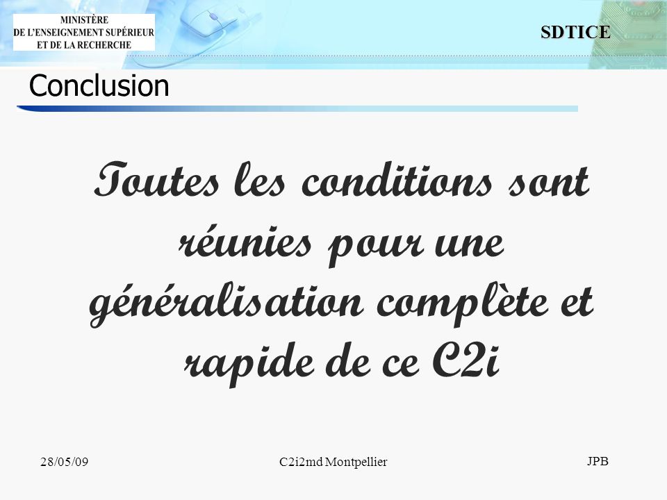 14 SDTICE JPB 28/05/09C2i2md Montpellier Conclusion Toutes les conditions sont réunies pour une généralisation complète et rapide de ce C2i