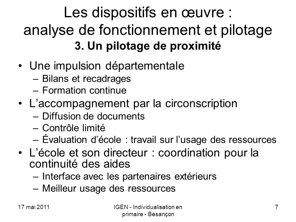 17 mai 2011IGEN - Individualisation en primaire - Besançon 7 Les dispositifs en œuvre : analyse de fonctionnement et pilotage 3.