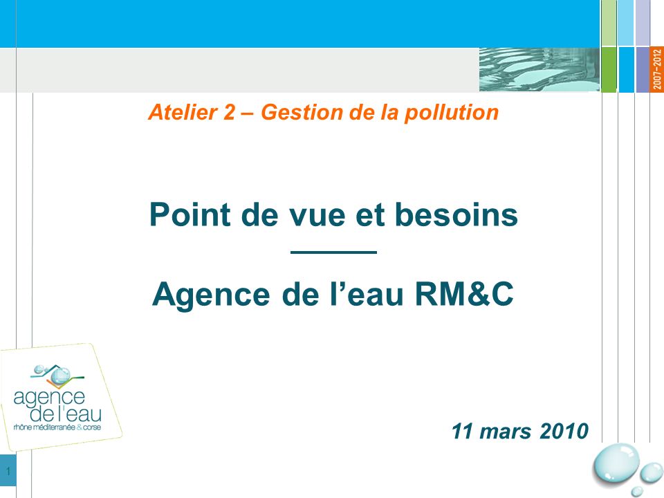 1 Atelier 2 – Gestion de la pollution Point de vue et besoins Agence de leau RM&C 11 mars 2010