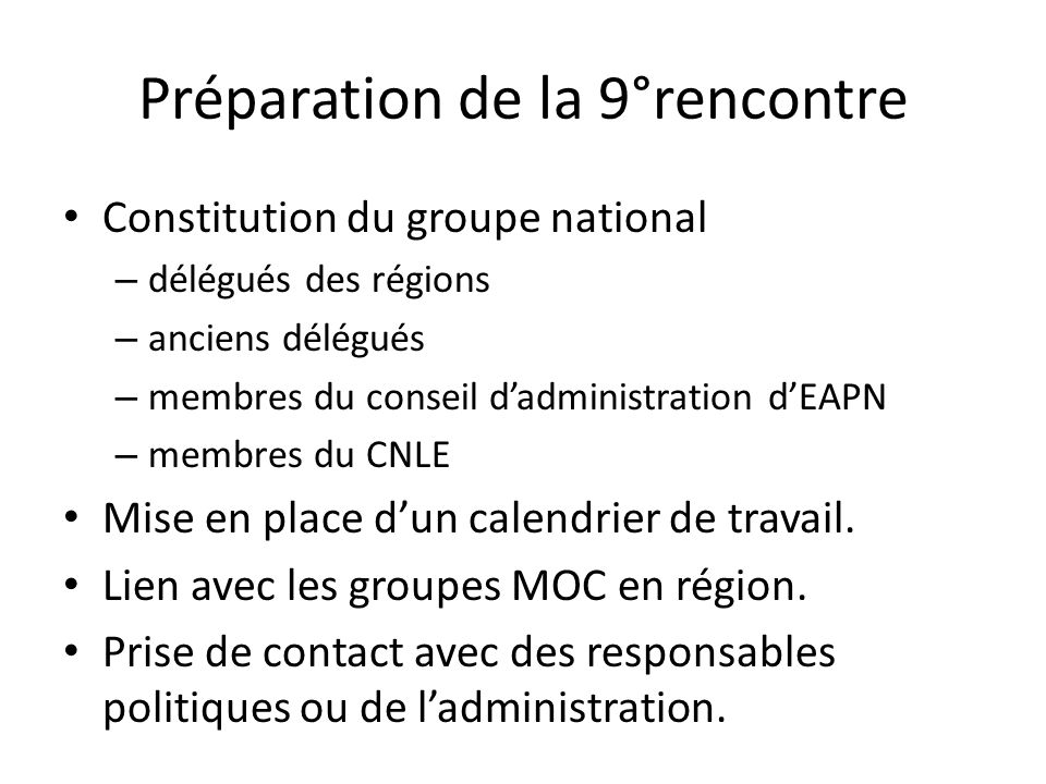 Préparation de la 9°rencontre Constitution du groupe national – délégués des régions – anciens délégués – membres du conseil dadministration dEAPN – membres du CNLE Mise en place dun calendrier de travail.