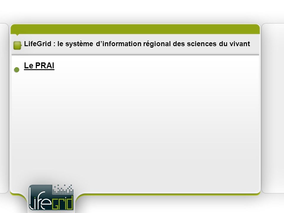 LifeGrid : le système dinformation régional des sciences du vivant Le PRAI