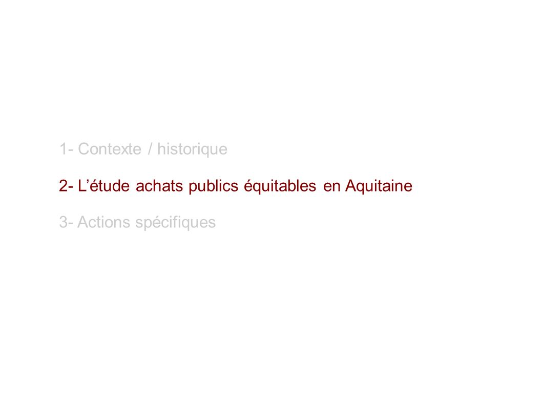 1- Contexte / historique 2- Létude achats publics équitables en Aquitaine 3- Actions spécifiques