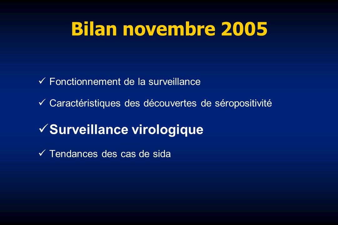 Bilan novembre 2005 Fonctionnement de la surveillance Caractéristiques des découvertes de séropositivité Surveillance virologique Tendances des cas de sida