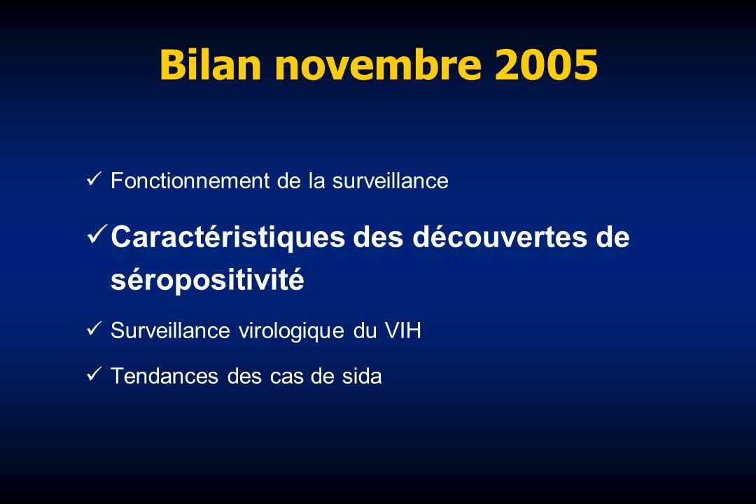 Bilan novembre 2005 Fonctionnement de la surveillance Caractéristiques des découvertes de séropositivité Surveillance virologique du VIH Tendances des cas de sida