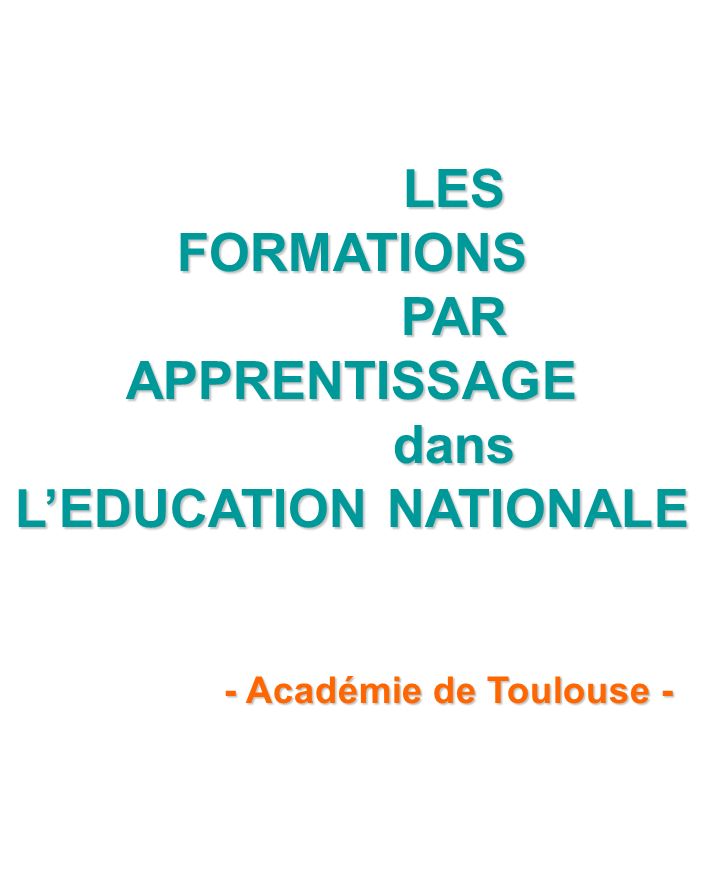 LES FORMATIONS PAR APPRENTISSAGE dans LEDUCATION NATIONALE - Académie de Toulouse - - Académie de Toulouse -