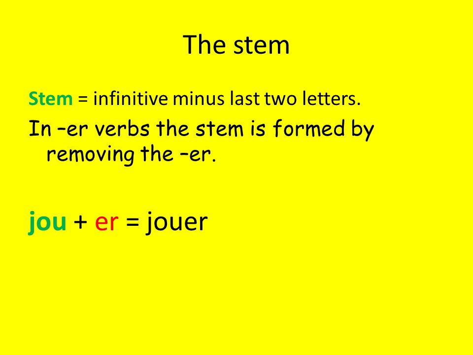 The stem Stem = infinitive minus last two letters.