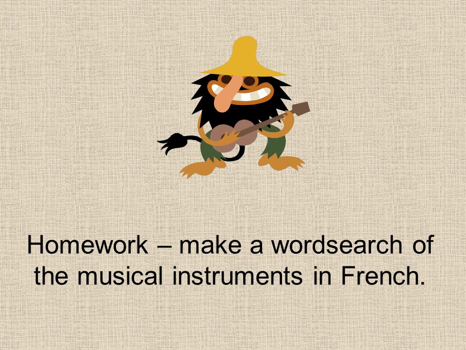 Homework – make a wordsearch of the musical instruments in French.