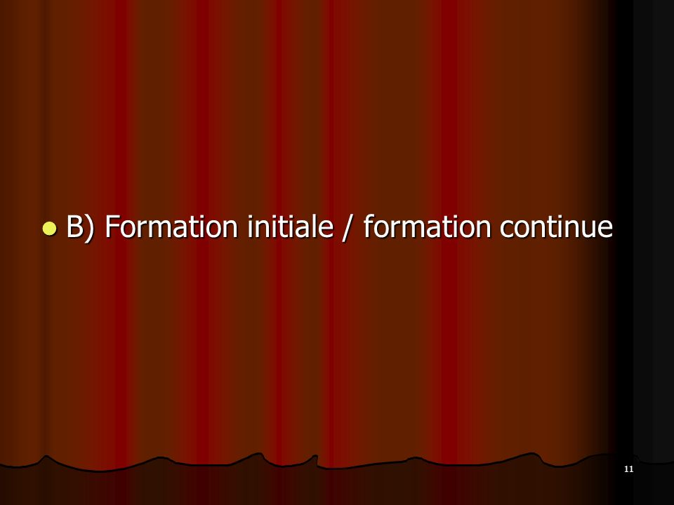11 B) Formation initiale / formation continue B) Formation initiale / formation continue