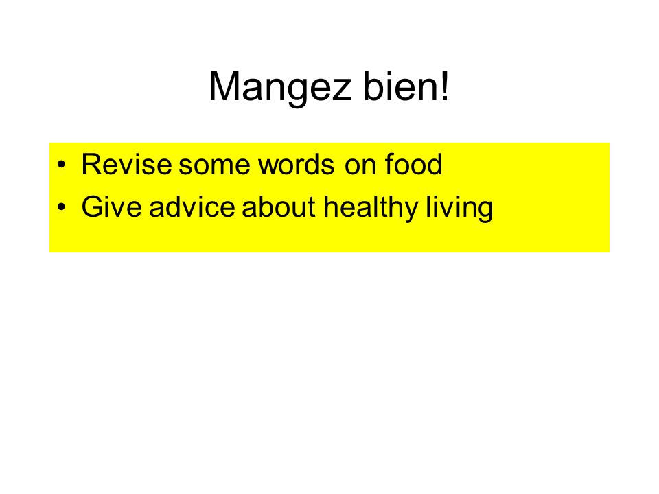 Mangez bien! Revise some words on food Give advice about healthy living