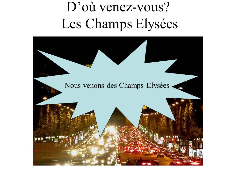 Doù venez-vous Les Champs Elysées Nous venons des Champs Elysées