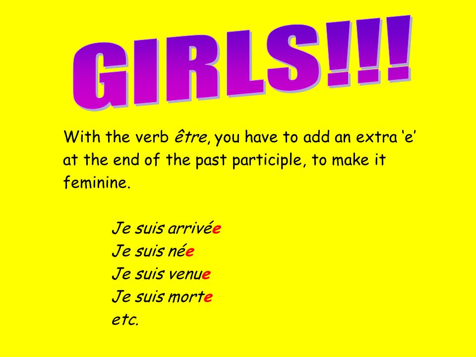 With the verb être, you have to add an extra e at the end of the past participle, to make it feminine.