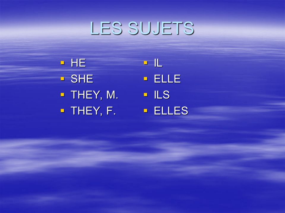 LES SUJETS HE HE SHE SHE THEY, M. THEY, M. THEY, F. THEY, F. IL IL ELLE ELLE ILS ILS ELLES ELLES